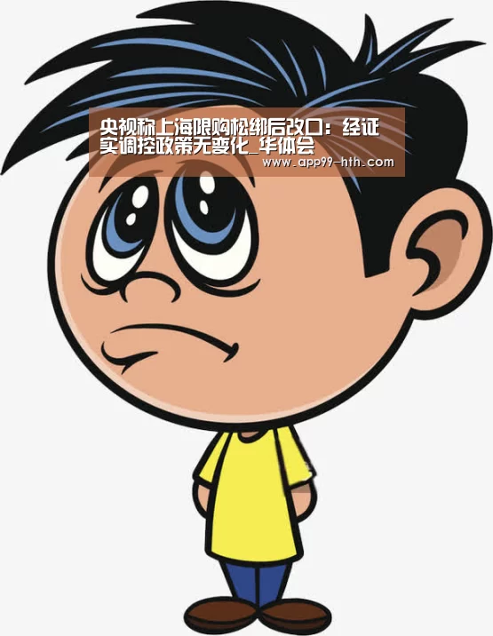 央视称上海限购松绑后改口：经证实调控政策无变化_华体会